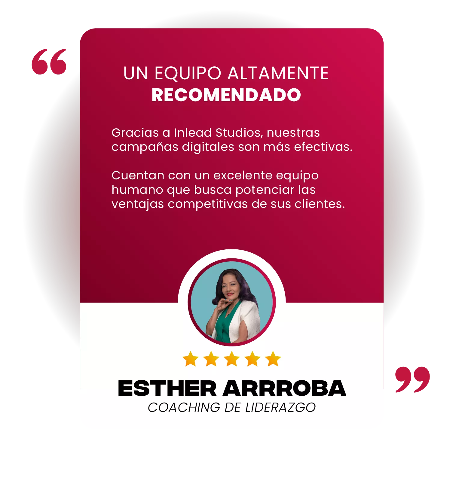 Testimonio 5 estrellas de Esther Arroba, coaching de liderazgo: un equipo altamente recomendado; gracias a Inlead Studios nuestras campañas digitales son más efectivas, con un excelente equipo humano que potencia las ventajas competitivas de sus clientes.